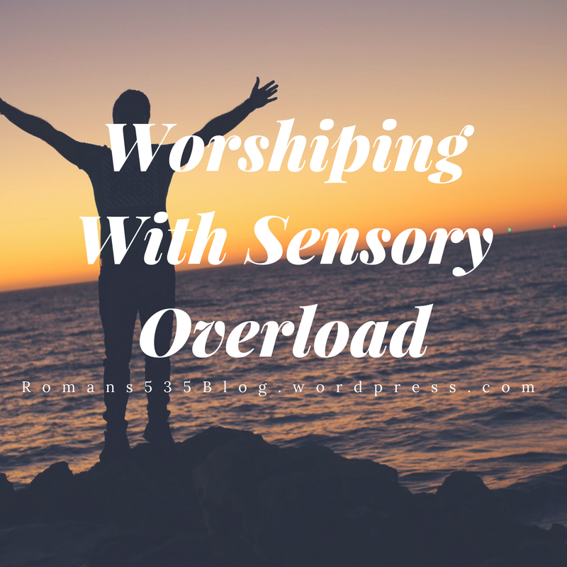Worshiping With Sensory Overload